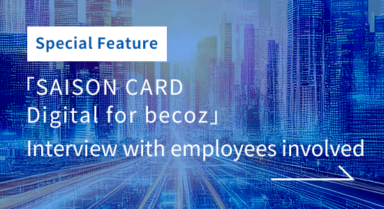 Special　Feature　「Ongoing Support f or Realizing Carbon Neutrality Using “ SAISON CARD Digital for
becoz” to Visualize Individuals ’ CO2 Emissions Based on Se ttlement Data」