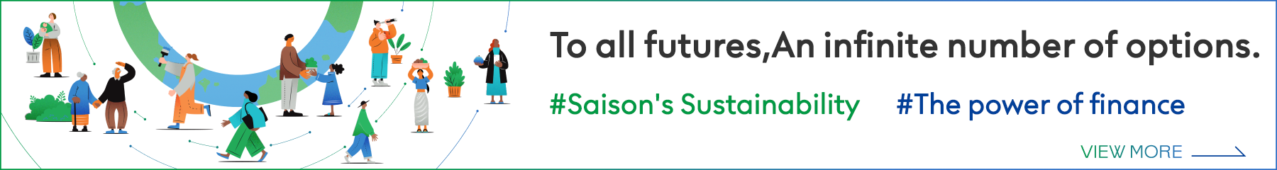 To all futures, An infinite number of options. #Saison's Sustainability #The power of finance VIEW MORE→